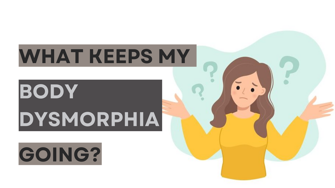 What Keeps My Body Dysmorphia Going?